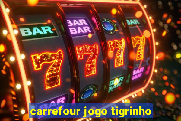 carrefour jogo tigrinho