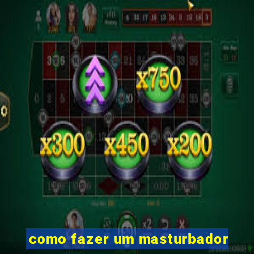 como fazer um masturbador