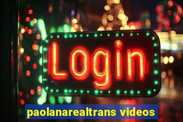 paolanarealtrans videos