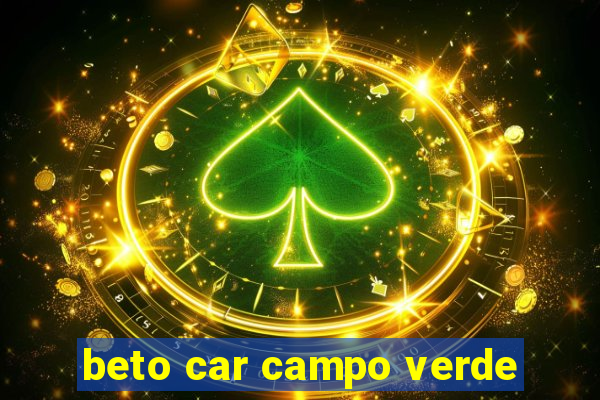 beto car campo verde