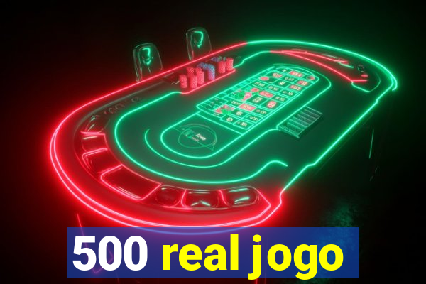 500 real jogo