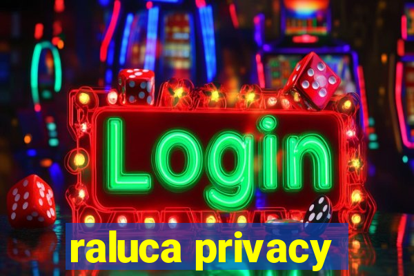 raluca privacy