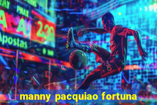 manny pacquiao fortuna