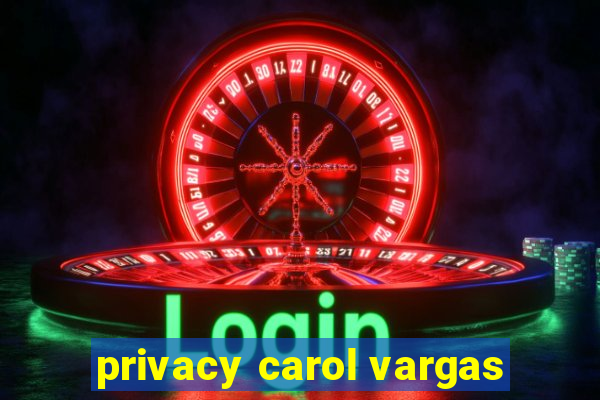 privacy carol vargas