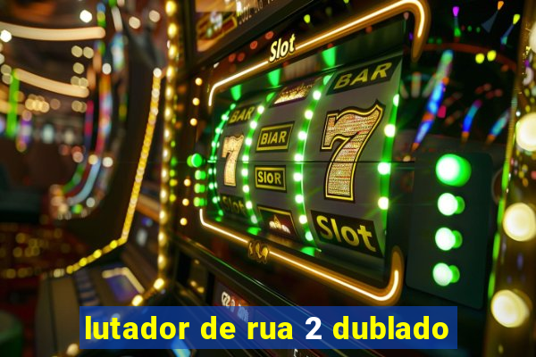 lutador de rua 2 dublado