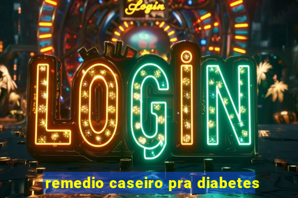 remedio caseiro pra diabetes