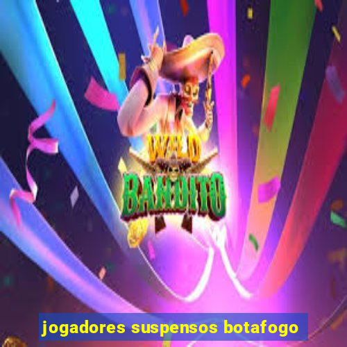 jogadores suspensos botafogo