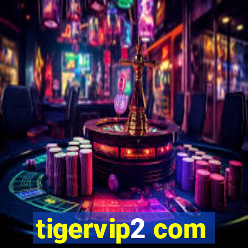 tigervip2 com