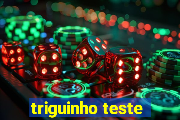 triguinho teste