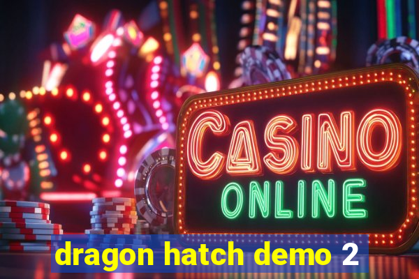 dragon hatch demo 2