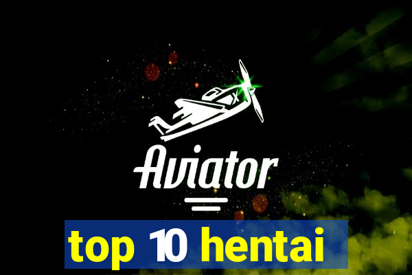 top 10 hentai