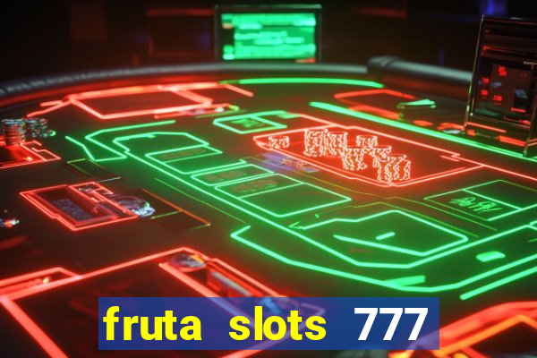 fruta slots 777 mega jackpot paga mesmo