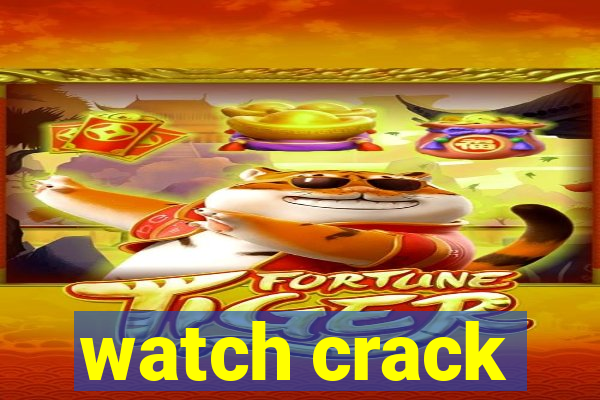 watch crack