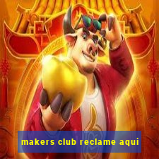 makers club reclame aqui