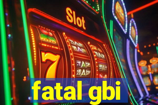 fatal gbi