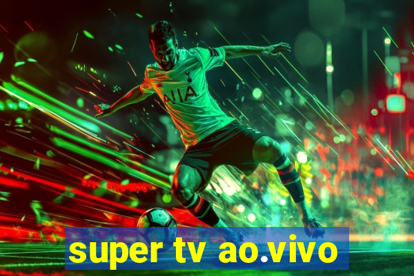 super tv ao.vivo