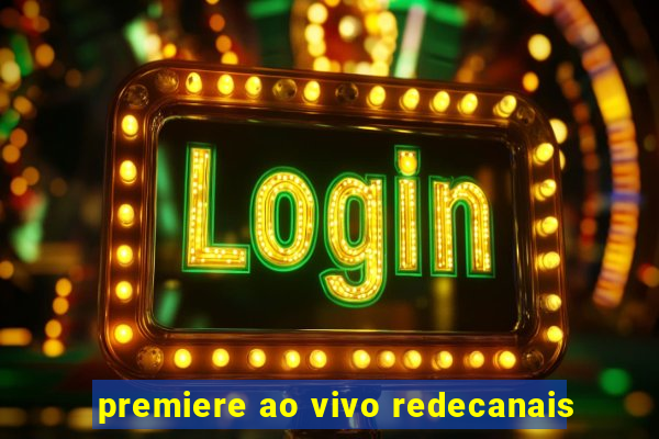 premiere ao vivo redecanais