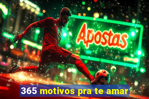 365 motivos pra te amar