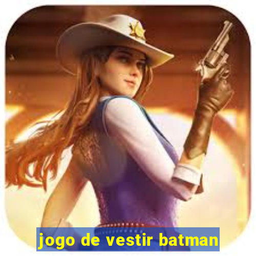 jogo de vestir batman