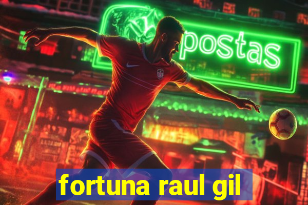 fortuna raul gil