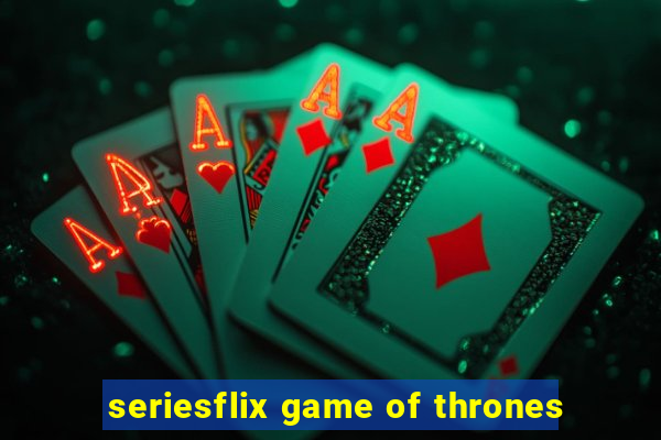 seriesflix game of thrones