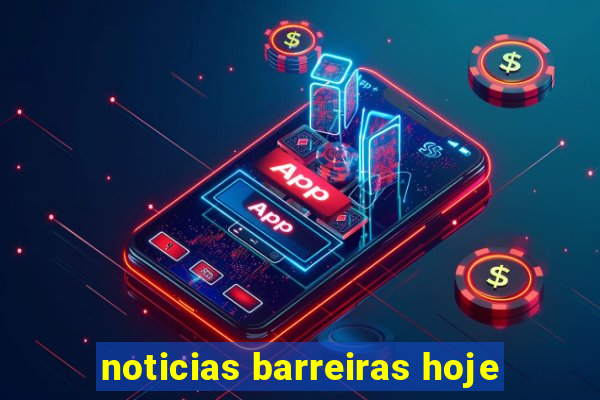 noticias barreiras hoje