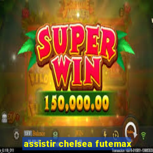 assistir chelsea futemax