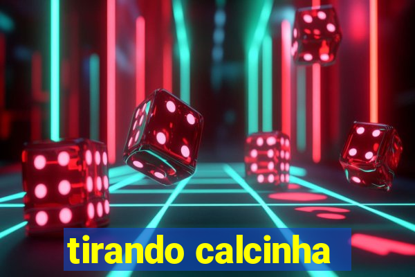 tirando calcinha