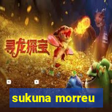 sukuna morreu