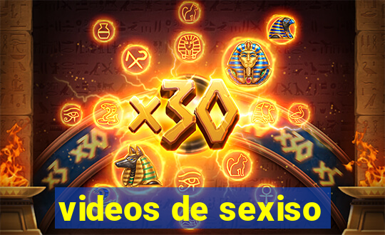 videos de sexiso