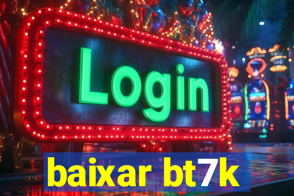 baixar bt7k