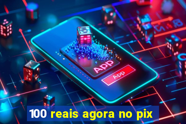 100 reais agora no pix