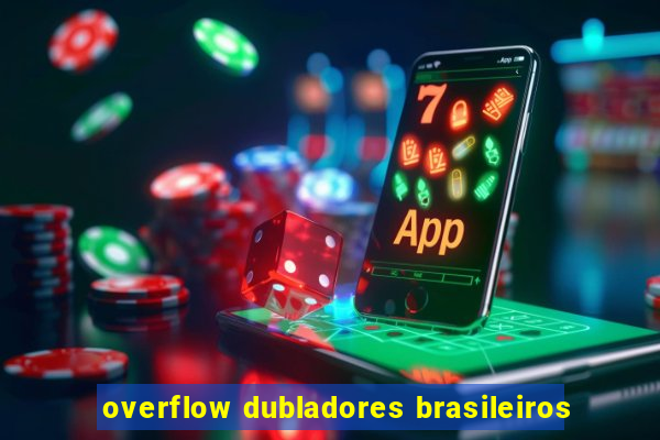 overflow dubladores brasileiros