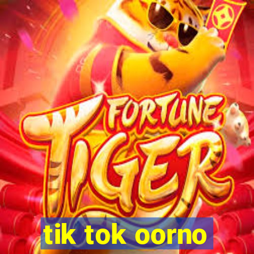 tik tok oorno