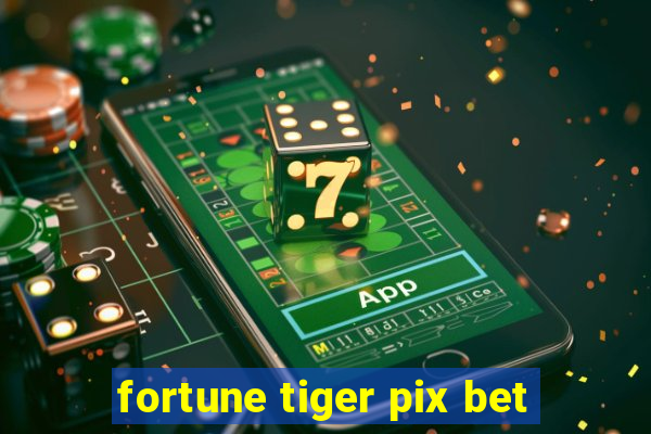 fortune tiger pix bet