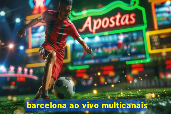 barcelona ao vivo multicanais