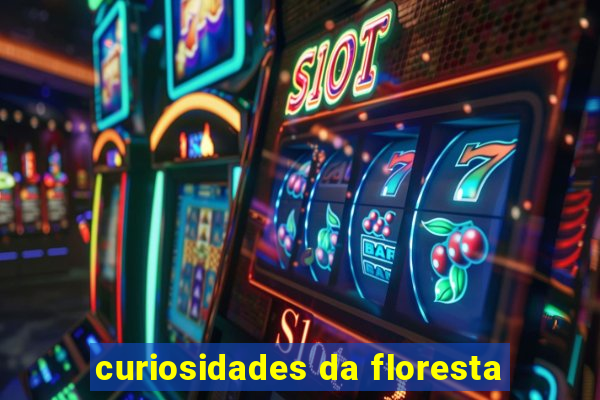 curiosidades da floresta