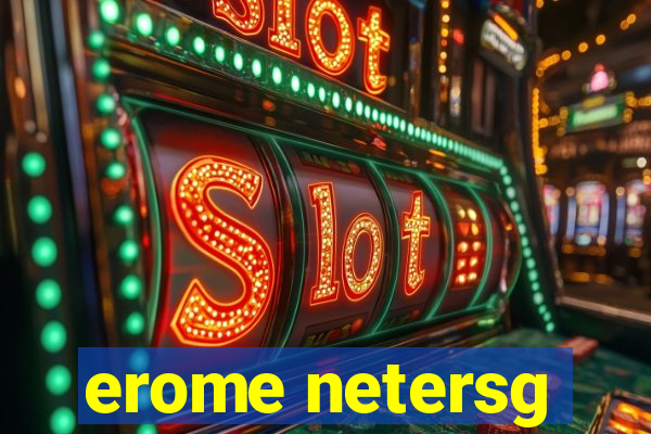 erome netersg