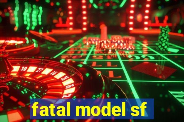 fatal model sf