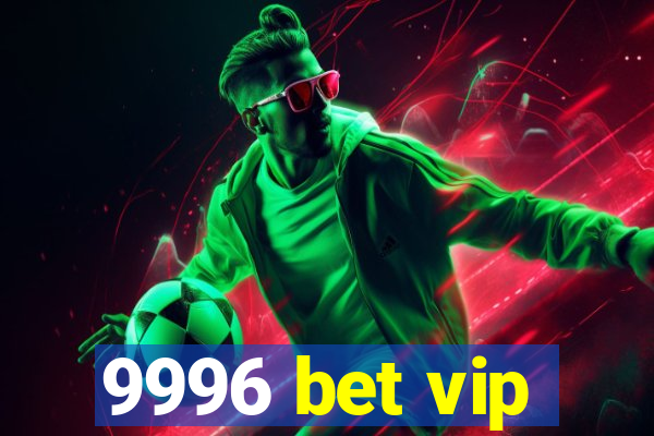 9996 bet vip