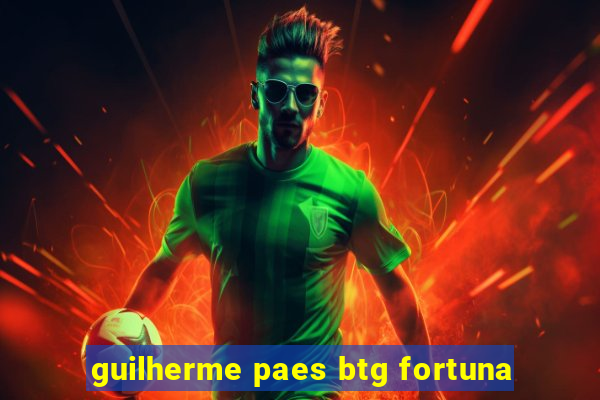 guilherme paes btg fortuna