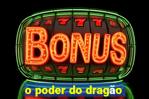 o poder do dragão