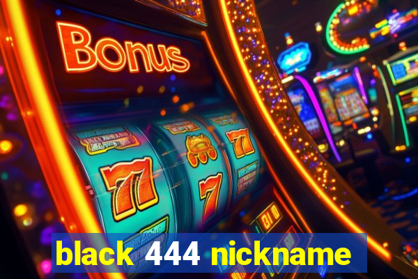 black 444 nickname