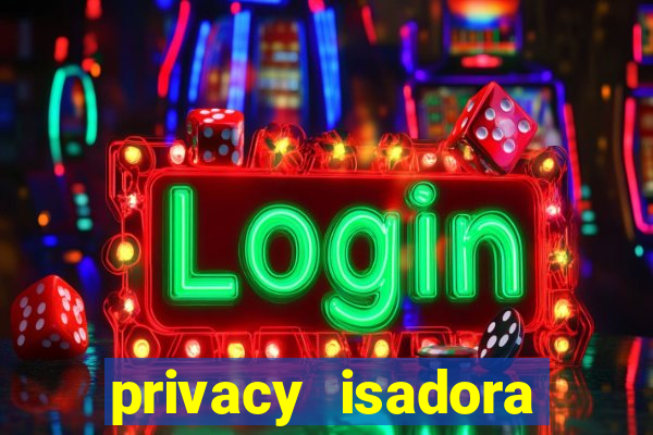 privacy isadora vale gratis