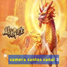 camera santos canal 3