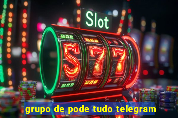 grupo de pode tudo telegram