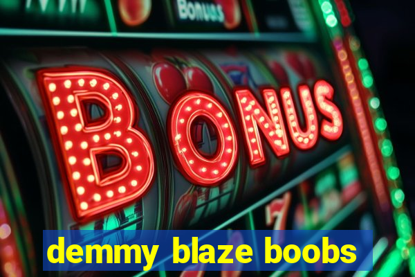 demmy blaze boobs