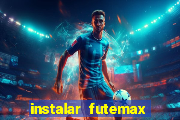 instalar futemax futebol ao vivo