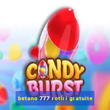 betano 777 rotiri gratuite