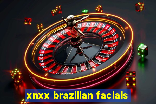 xnxx brazilian facials